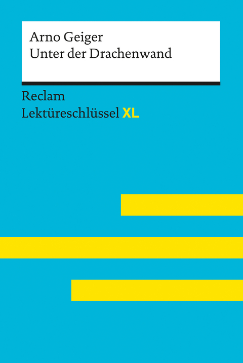 Unter der Drachenwand von Arno Geiger: Reclam Lektüreschlüssel XL -  Arno Geiger,  Sascha Feuchert