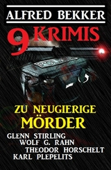 Zu neugierige Mörder: 9 Krimis -  Alfred Bekker,  Wolf G. Rahn,  Theodor Horschelt,  Karl Plepelits,  Glenn Stirling