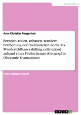 Brennen, roden, anbauen, wandern. Erarbeitung der traditionellen Form des Wanderfeldbaus (shifting cultivation) anhand eines Fließschemas (Geographie Oberstufe Gymnasium) - Ann-Christin Fingerhut