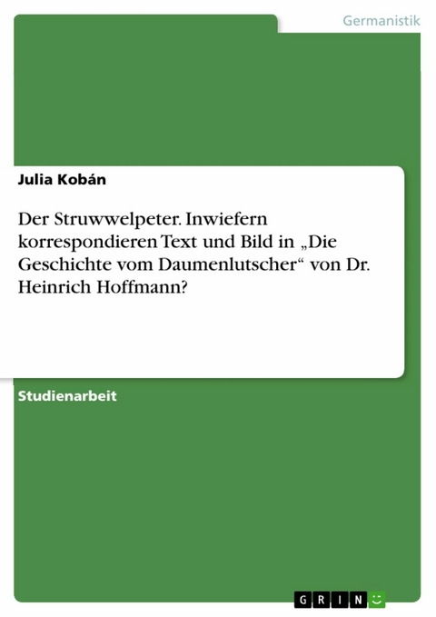 Der Struwwelpeter. Inwiefern korrespondieren Text und Bild in „Die Geschichte vom Daumenlutscher“ von Dr. Heinrich Hoffmann? - Julia Kobán