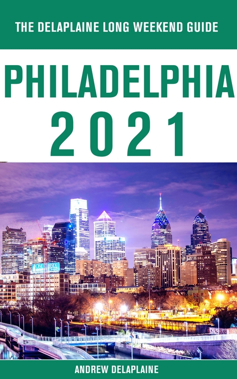 Philadelphia - The Delaplaine 2021 Long Weekend Guide - Andrew Delaplaine