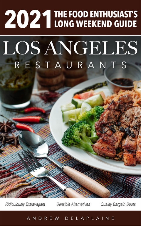 2021 Los Angeles Restaurants - The Food Enthusiast’s Long Weekend Guide - Andrew Delaplaine