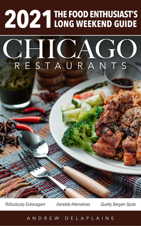 Chicago 2021 Restaurants - The Food Enthusiast’s Long Weekend Guide - Andrew Delaplaine