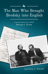 Man Who Brought Brodsky into English -  Cynthia L. Haven