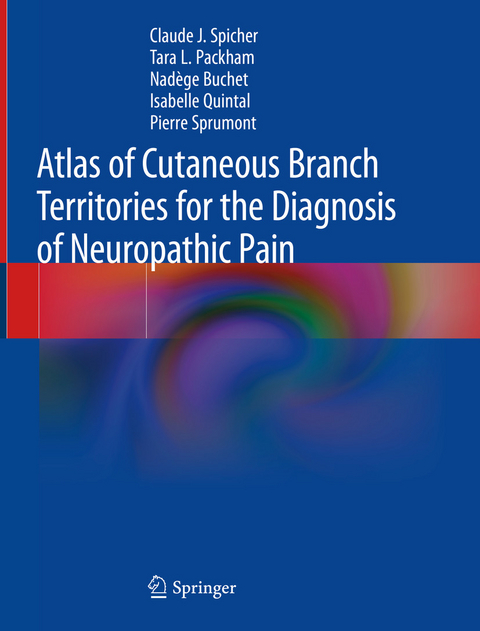 Atlas of Cutaneous Branch Territories for the Diagnosis of Neuropathic Pain - Claude J. Spicher, Tara L. Packham, Nadège Buchet, Isabelle Quintal, Pierre Sprumont