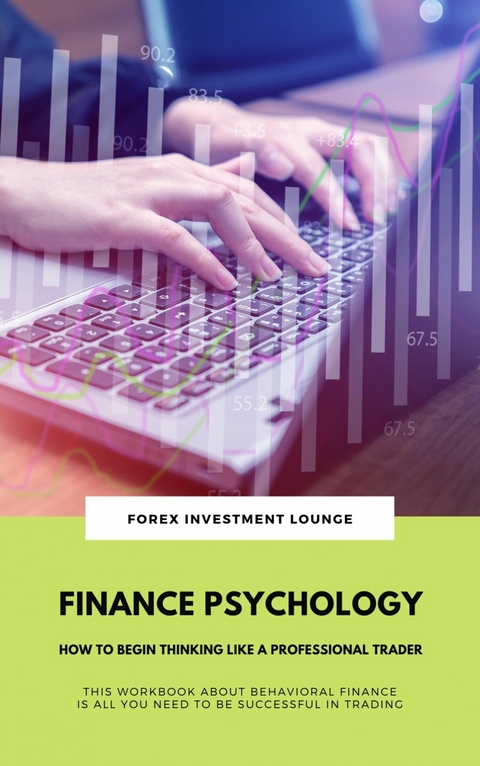 Finance Psychology: How To Begin Thinking Like A Professional Trader (This Workbook About Behavioral Finance Is All You Need To Be Successful In Trading) - FOREX INVESTMENT LOUNGE