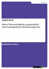 Karies. Wissenschaftliche, ganzheitliche und homöopathische Betrachtungsweise - Agathe Barth