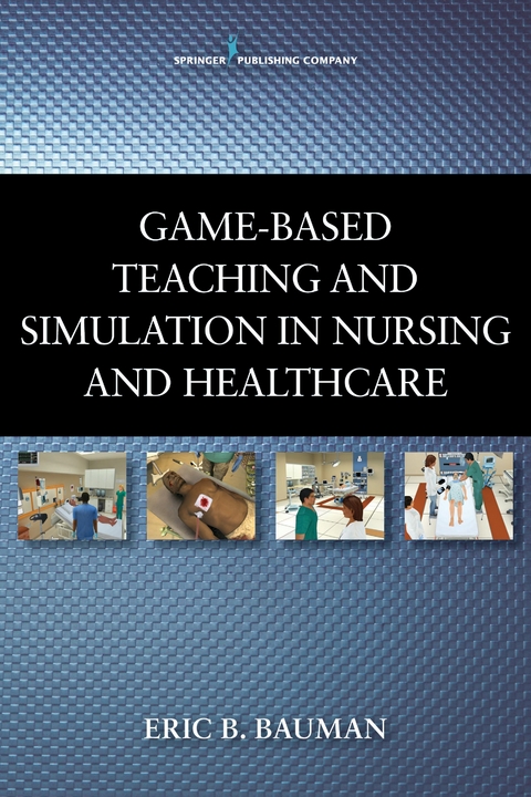 Game-Based Teaching and Simulation in Nursing and Health Care - RN Eric B. Bauman PhD