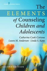 Elements of Counseling Children and Adolescents -  PhD Catherine P. Cook-Cottone,  PhD Laura M. Anderson, LMHC Linda S. Kane MEd