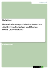 Ehe- und Scheidungsverhältnisse in Goethes „Wahlverwandtschaften“ und Thomas Manns „Buddenbrooks“ - Maria Benz