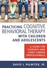 Practicing Cognitive Behavioral Therapy with Children and Adolescents - PhD Jr.  ABPP David J. Palmiter