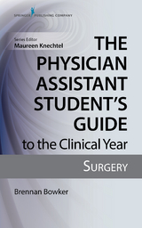 Physician Assistant Student's Guide to the Clinical Year: Surgery - PA-C Brennan Bowker MHS