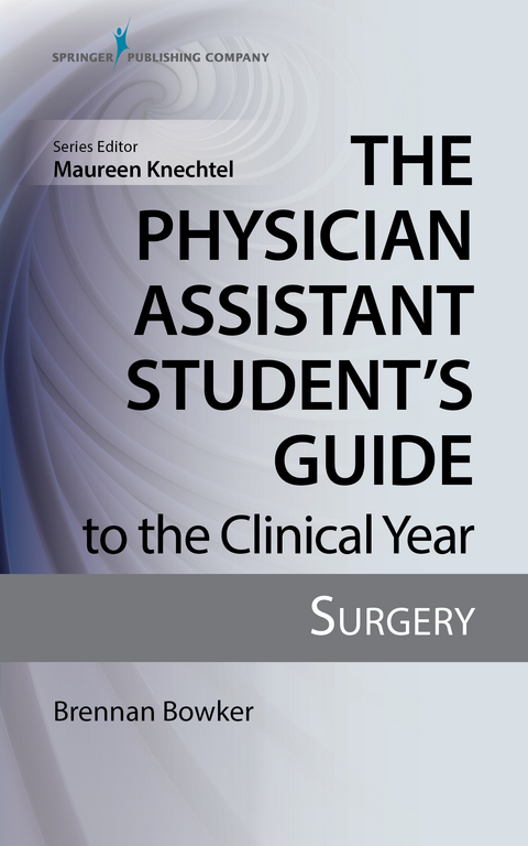 Physician Assistant Student's Guide to the Clinical Year: Surgery - PA-C Brennan Bowker MHS