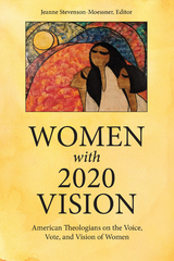 Women with 2020 Vision: American Theologians on the Voice, Vote, and Vision of Women -  Jeanne Stevenson-Moessner