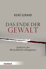 Das Ende der Gewalt - René Girard, Ralf Miggelbrink