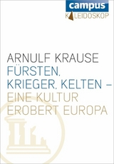 Fürsten, Krieger, Kelten - eine Kultur erobert Europa - Arnulf Krause