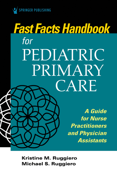 Fast Facts Handbook for Pediatric Primary Care - MSN PhD  RN  CPNP Kristine M Ruggiero, PA-C Michael Ruggiero MHS