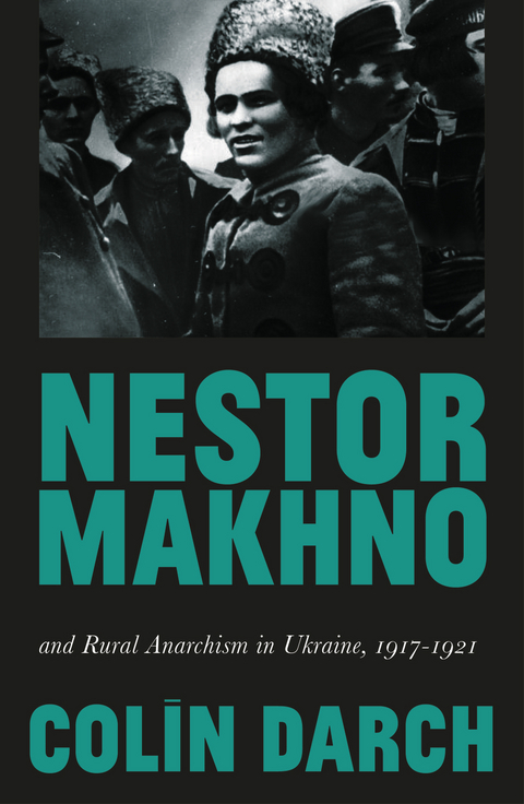 Nestor Makhno and Rural Anarchism in Ukraine, 1917-1921 -  Colin Darch