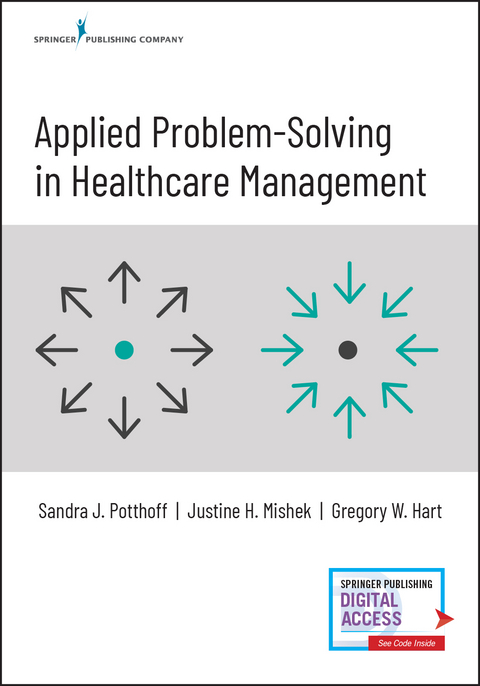 Applied Problem-Solving in Healthcare Management -  MHA Gregory W. Hart,  MHA Justine Mishek,  PhD Sandra Potthoff