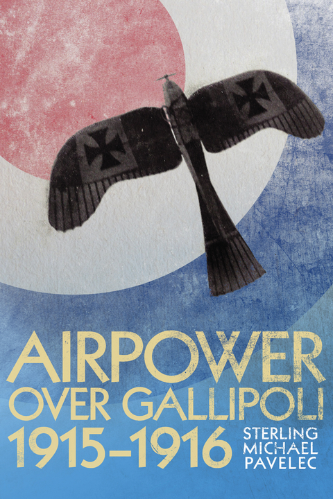 Airpower Over Gallipoli, 1915-1916 - Sterling Michael Pavelec