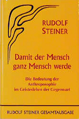 Damit der Mensch ganz Mensch werde - Rudolf Steiner