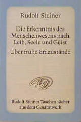 Die Erkenntnis des Menschenwesens nach Leib, Seele und Geist. Über frühe Erdzustände - Rudolf Steiner