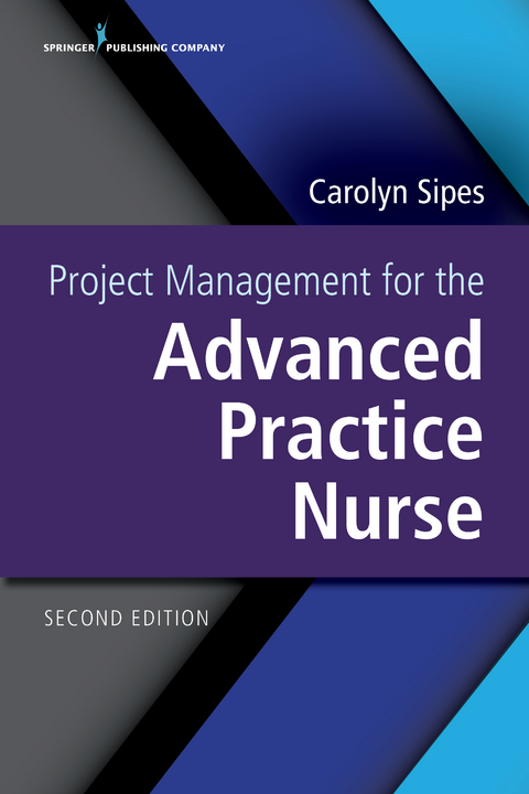 Project Management for the Advanced Practice Nurse, Second Edition - CNS PhD  APRN  PMP  RN-BC  NEA-BC  FAAN Carolyn Sipes