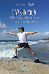 Daksha Yoga. Primeros pasos para la práctica del yoga - Roberto Walter Rojas