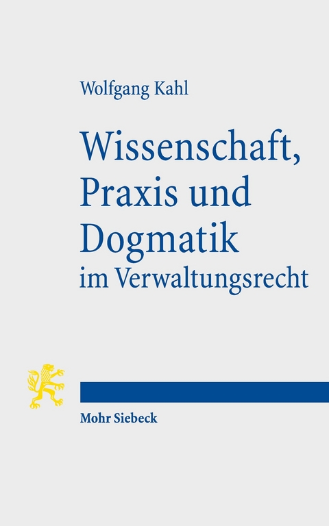 Wissenschaft, Praxis und Dogmatik im Verwaltungsrecht -  Wolfgang Kahl