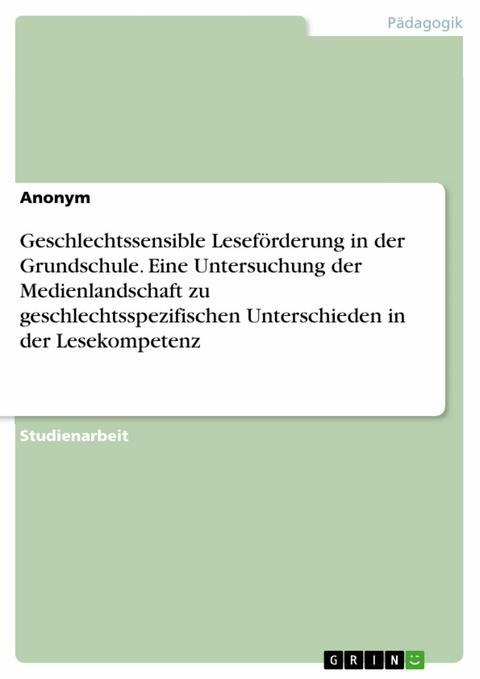 Geschlechtssensible Leseförderung in der Grundschule. Eine Untersuchung der Medienlandschaft zu geschlechtsspezifischen Unterschieden in der Lesekompetenz