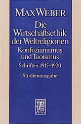 Max Weber Gesamtausgabe. Studienausgabe / Schriften und Reden / Die Wirtschaftsethik der Weltreligionen. Konfuzianismus und Taoismus - Max Weber