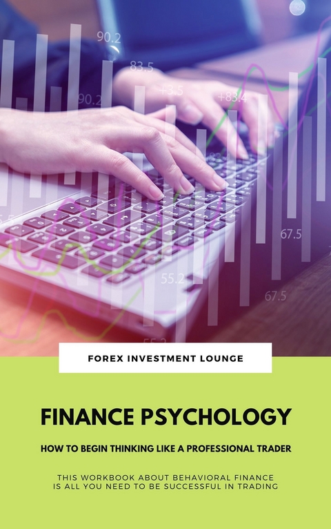 Finance Psychology: How To Begin Thinking Like A Professional Trader (This Workbook About Behavioral Finance Is All You Need To Be Successful In Trading) - 