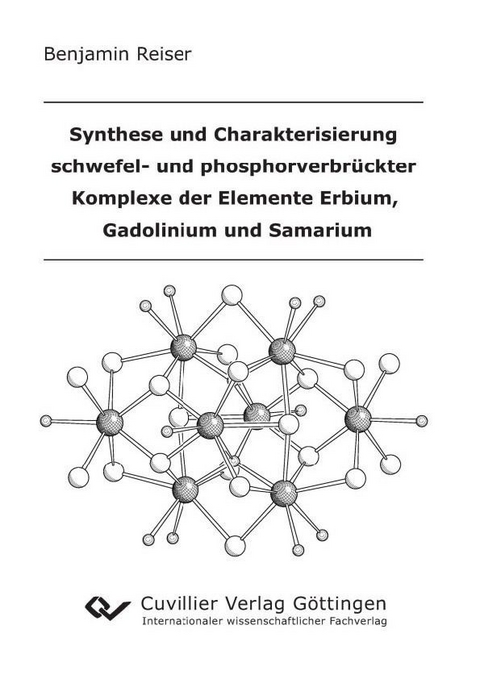 Synthese und Charakterisierung schwefel- und phosphorverbr&#xFC;ckter Komplexe der Elemente Erbium, Gadolinium und Samarium -  Benjamin Reiser