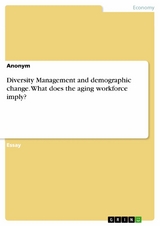 Diversity Management and demographic change. What does the aging workforce imply?