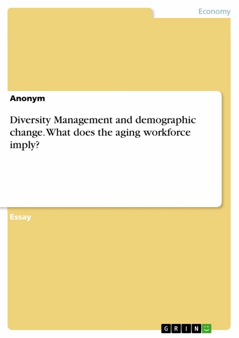 Diversity Management and demographic change. What does the aging workforce imply?