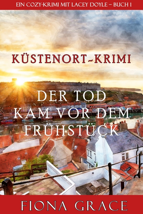 Der Tod kam vor dem Frühstück (Ein Cozy-Krimi mit Lacey Doyle - Buch 1) -  Fiona Grace