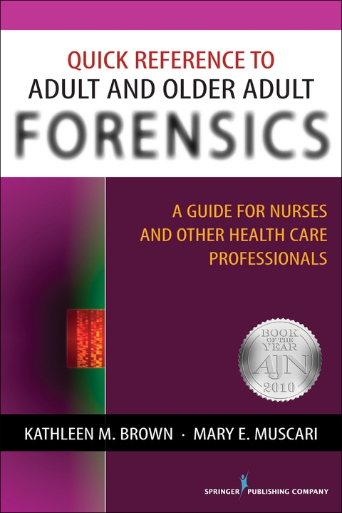 Quick Reference to Adult and Older Adult Forensics - APRN-BC Kathleen M. Brown PhD, MSCr PhD  CPNP  PMHCNS-BC  AFN-BC Mary E. Muscari