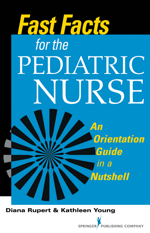 Fast Facts for the Pediatric Nurse - Diana Rupert, Kathleen Young