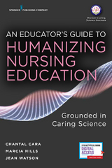 Educator's Guide to Humanizing Nursing Education - RN PhD  FAAN  FCAN Chantal Cara, RN PhD  FAAN  FCAN Marcia Hills