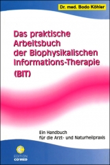 Das praktische Arbeitsbuch der Biophysikalischen Informations-Therapie (BIT) - Bodo Köhler