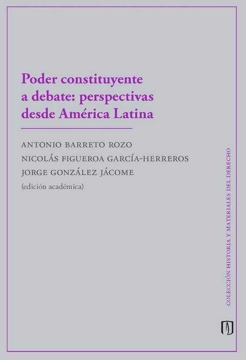 Poder constituyente a debate: perspectivas desde América Latina - Antonio Felipe Barreto Rozo, Nicolás Figueroa García Herreros, Jorge González Jácome