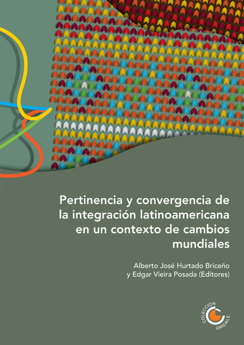 Pertinencia y convergencia de la integración latinoamericana en un contexto de cambios mundiales - Edgar Javier Vieira Posada, José Briceño Ruíz, Alberto José Hurtado Briceño, Sadcidi Zerpa de Hurtado, José U. Mora Mora, Rita Ana Giacalone Sangeti, Ana Marleny Bustamante, Francisco Javier Sánchez Chacón, Claudia Patricia Sacristán Rodríguez, Fernanda Caballero Parra, Rita Gajate, Martín Alberto Tetaz, Luis Antonio Toro Guerrero, Juan Carlos Fernández Saca