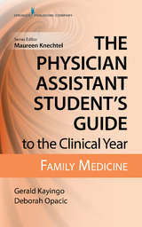 Physician Assistant Student's Guide to the Clinical Year: Family Medicine - PA-C Deborah Opacic EdD, PA-C Gerald Kayingo PhD, PA-C MPAS  DFAAPA Mary Carcella Allias