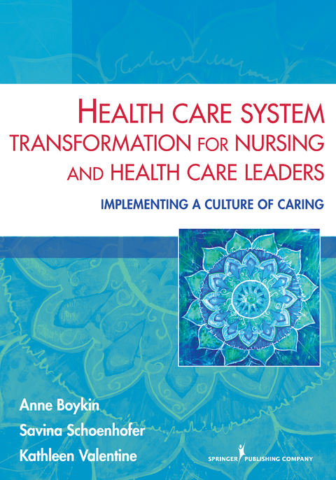 Health Care System Transformation for Nursing and Health Care Leaders - MN Anne Boykin PhD, RN PhD  MS Kathleen Valentine, MEd PhD  MN  BSN Savina Schoenhofer