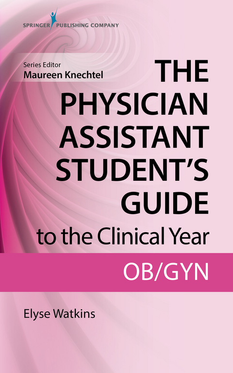 Physician Assistant Student's Guide to the Clinical Year: OB-GYN - PA-C Elyse Watkins DHSc