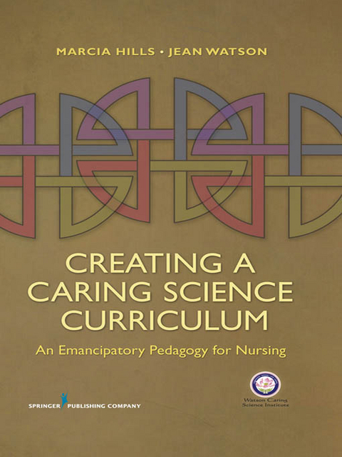 Creating a Caring Science Curriculum - RN PhD  FAAN  FCAN Marcia Hills