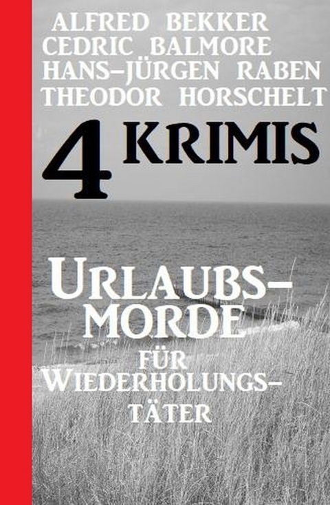 Urlaubsmorde für Wiederholungstäter: 4 Krimis -  Alfred Bekker,  Hans-Jürgen Raben,  Cedric Balmore,  Theodor Horschelt