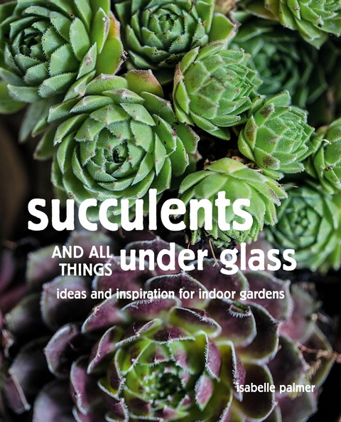 Succulents and All things Under Glass -  Isabelle Palmer