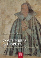 Costumbres en disputa: los muiscas y el Imperio español en Ubaque, siglo xvi - Santiago Muñoz Arbeláez