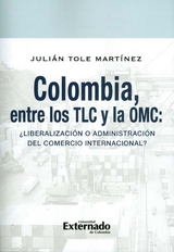 Colombia, entre los TLC y la OMC - Julián Tole Martínez
